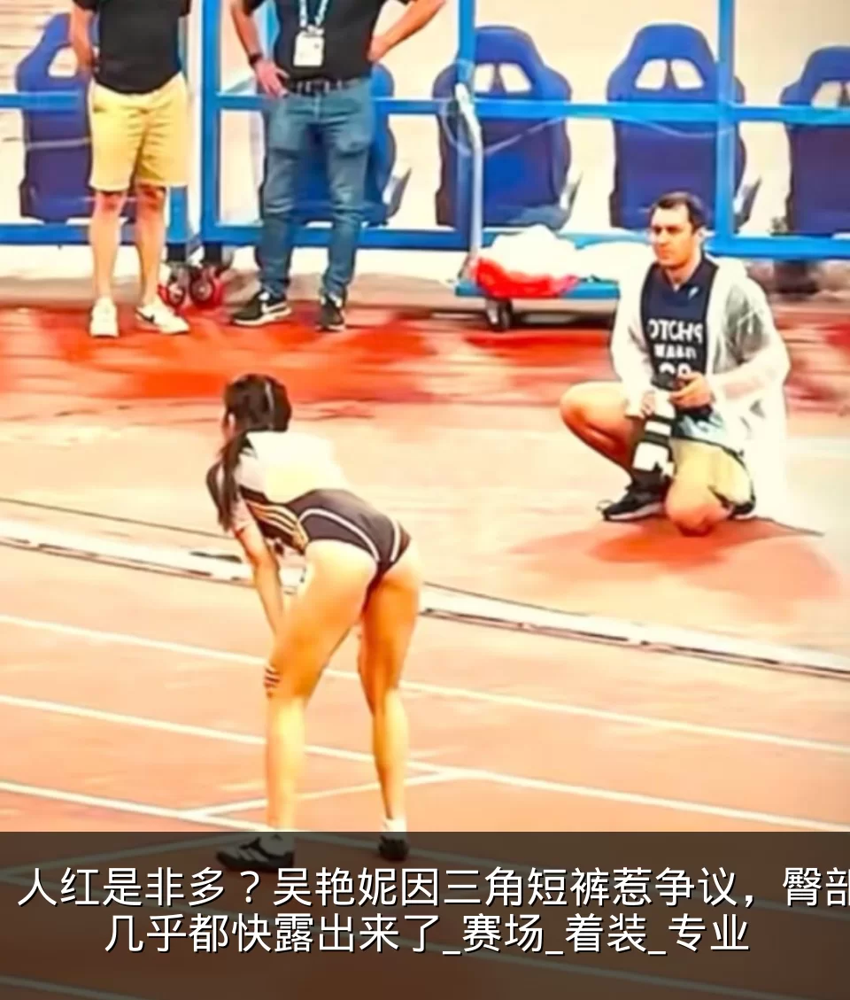 人红是非多？吴艳妮因三角短裤惹争议，臀部几乎都快露出来了_赛场_着装_专业